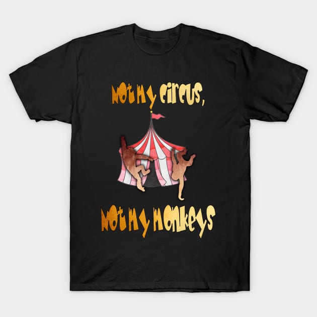 Not My Circus, Not My Monkeys T-Shirt by NatLeBrunDesigns